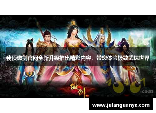 我顶傲剑官网全新升级推出精彩内容，带您体验极致武侠世界